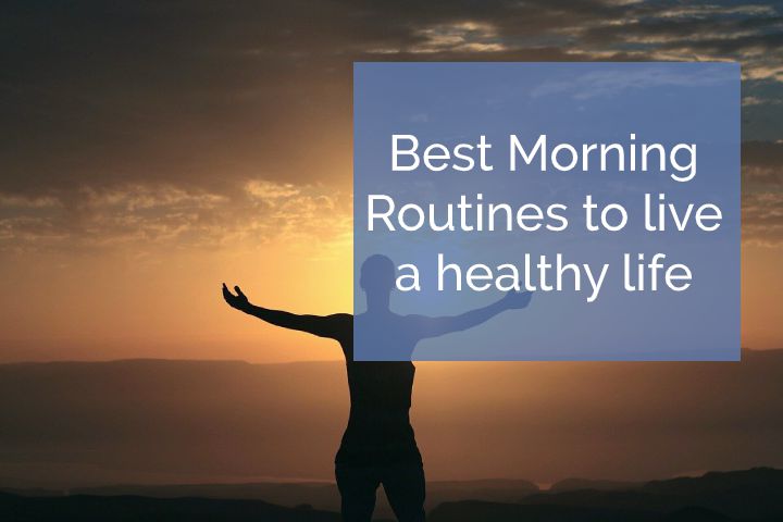 Best Morning routine to live a healthy life
